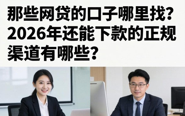 那些网贷的口子哪里找?2026年还能下款的正规渠道有哪些 2026年还能下款的正规渠道有哪些