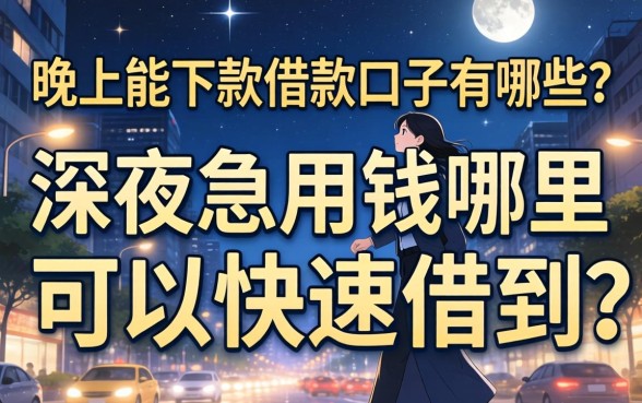 晚上能下款借款口子有哪些?深夜急用钱哪里可以快速借到 深夜急用钱哪里可以快速借到