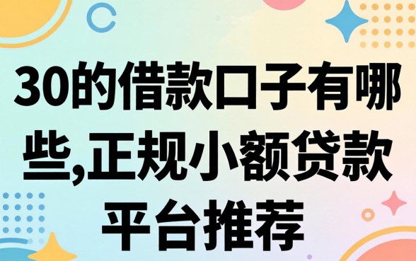 30的借款口子有哪些，正规小额贷款平台推荐