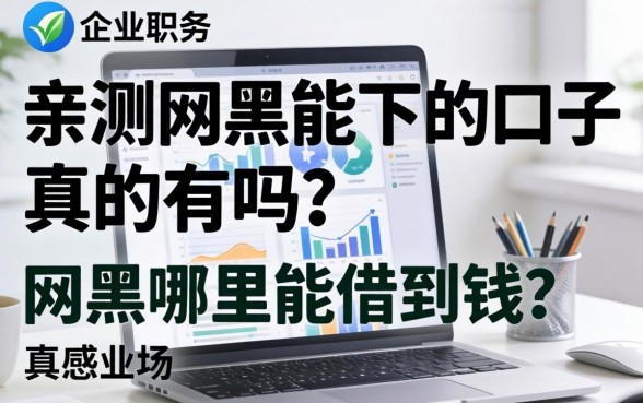 亲测网黑能下的口子真的有吗？网黑哪里能借到钱？