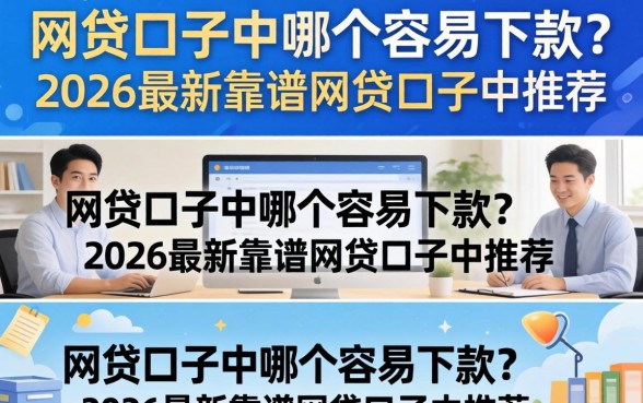 网贷口子中哪个容易下款?2026最新靠谱网贷口子中推荐 2026最新靠谱网贷口子中推荐
