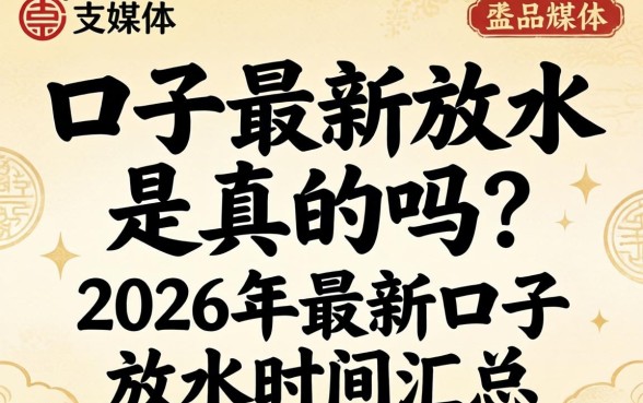 口子最新放水是真的吗？2026年最新口子放水时间汇总