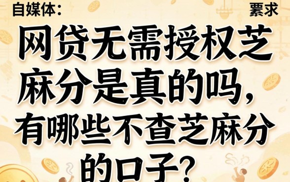网贷无需授权芝麻分是真的吗,有哪些不查芝麻分的口子 网贷无需授权芝麻分是真的吗