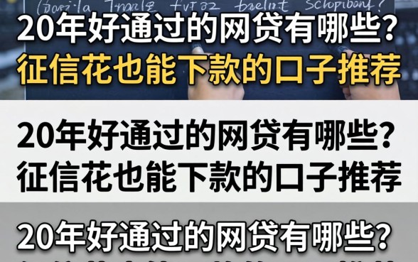 20年好通过的网贷有哪些?征信花也能下款的口子推荐 20年好通过的网贷有哪些