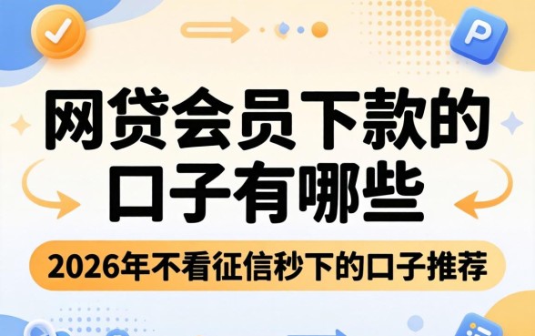 网贷会员下款的口子有哪些，2026年不看征信秒下的口子推荐