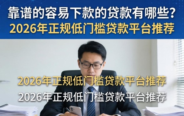 靠谱的容易下款的贷款有哪些？2026年正规低门槛贷款平台推荐