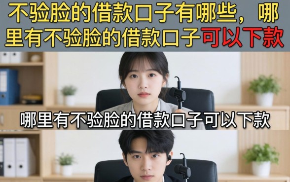 不验脸的借款口子有哪些,哪里有不验脸的借款口子可以下款 哪里有不验脸的借款口子可以下款