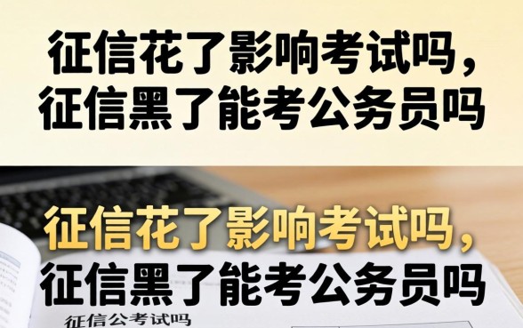 征信花了影响考试吗,征信黑了能考公务员吗 征信黑了能考公务员吗