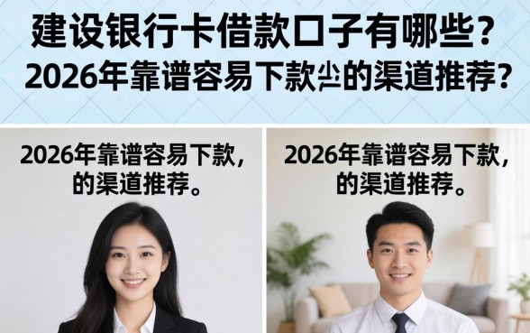 建设银行卡借款口子有哪些?2026年靠谱容易下款的渠道推荐 2026年靠谱容易下款的渠道推荐