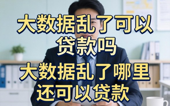 大数据乱了可以贷款吗,大数据乱了哪里还可以贷款 大数据乱了哪里还可以贷款