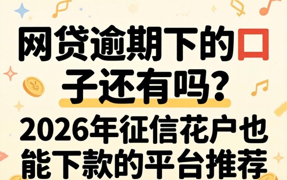网贷逾期下的口子还有吗?2026年征信花户也能下款的平台推荐 2026年征信花户也能下款的平台推荐