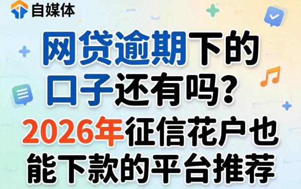 网贷逾期下的口子还有吗?2026年征信花户也能下款的平台推荐 2026年征信花户也能下款的平台推荐