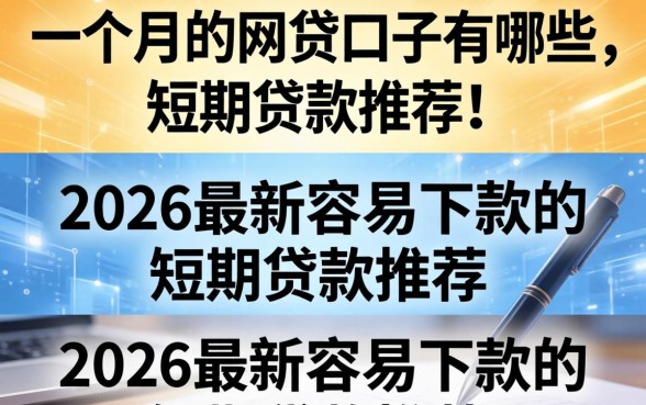 一个月的网贷口子有哪些,2026最新容易下款的短期贷款推荐 2026最新容易下款的短期贷款推荐