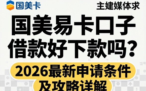 国美易卡口子借款好下款吗?2026最新申请条件及攻略详解 2026最新申请条件及攻略详解