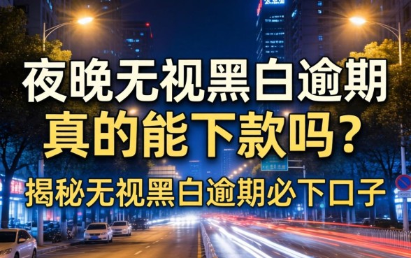 夜间无视黑白逾期真的能下款吗？揭秘无视黑白逾期必下口子