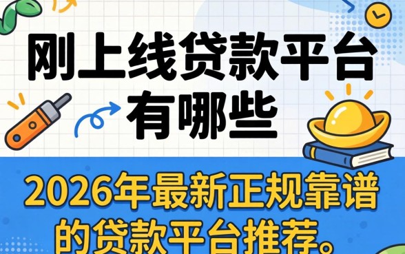 刚上线的贷款平台有哪些,2026年最新正规靠谱的贷款平台推荐 2026年最新正规靠谱的贷款平台推荐
