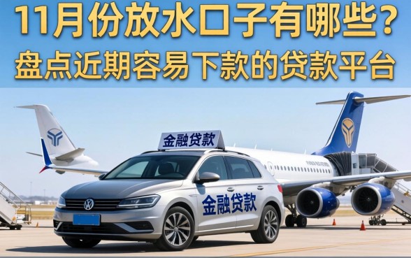 11月份的放水口子有哪些?盘点近期容易下款的贷款平台 盘点近期容易下款的贷款平台