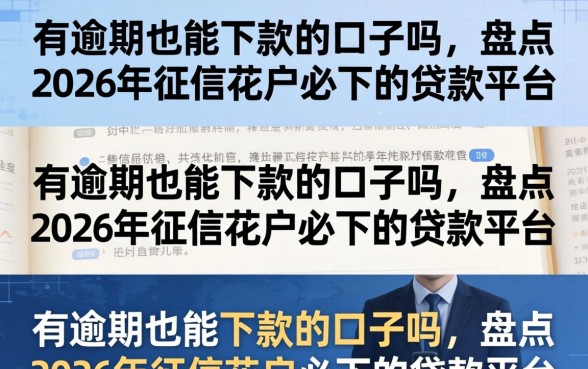 有逾期也能下款的口子吗,盘点2026年征信花户必下的贷款平台 盘点2026年征信花户必下的贷款平台