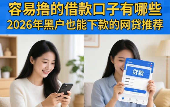 容易撸的借款口子有哪些，2026年黑户也能下款的网贷推荐
