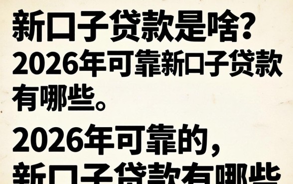 新口子贷款是啥?2026年可靠的新口子贷款有哪些 2026年可靠的新口子贷款有哪些