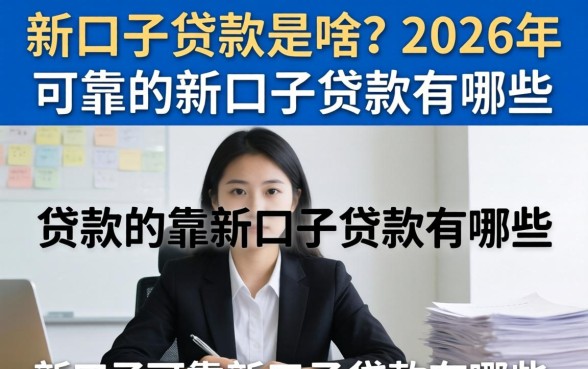 新口子贷款是啥?2026年可靠的新口子贷款有哪些 2026年可靠的新口子贷款有哪些