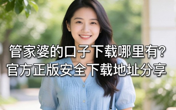 管家婆的口子下载哪里有?官方正版安全下载地址分享 官方正版安全下载地址分享