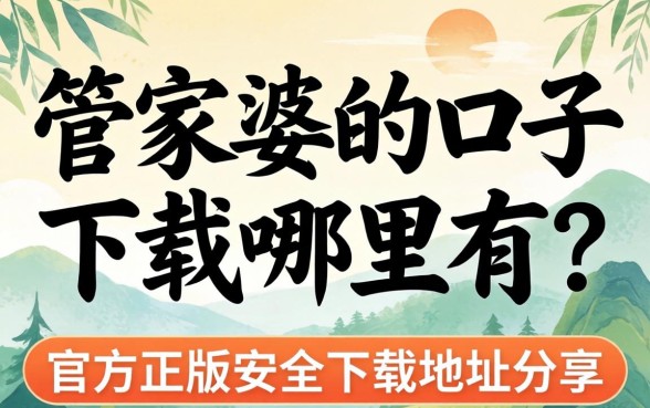 管家婆的口子下载哪里有?官方正版安全下载地址分享 官方正版安全下载地址分享