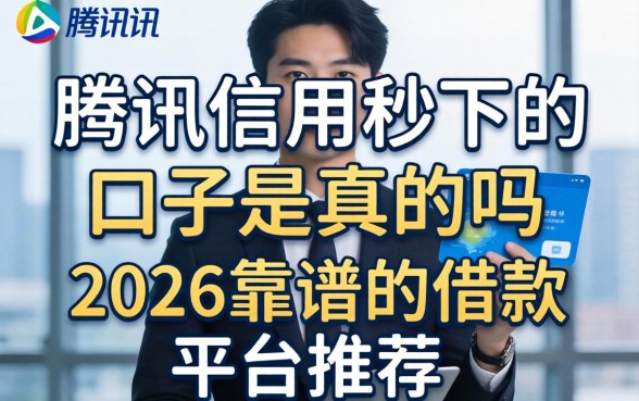 腾讯信用秒下的口子是真的吗，2026靠谱的借款平台推荐