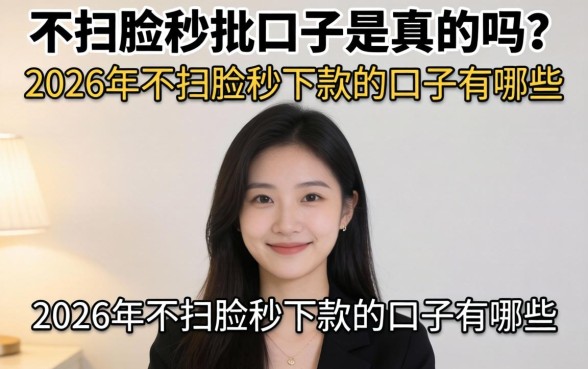 不扫脸秒批口子是真的吗?2026年不扫脸秒下款的口子有哪些 2026年不扫脸秒下款的口子有哪些