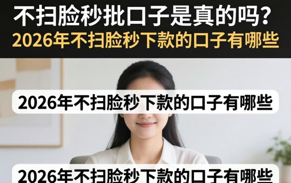 不扫脸秒批口子是真的吗?2026年不扫脸秒下款的口子有哪些 2026年不扫脸秒下款的口子有哪些