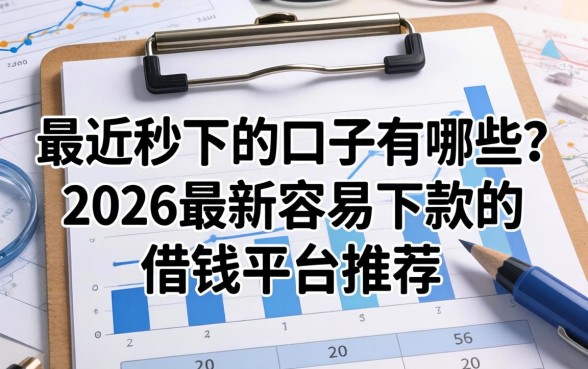 最近秒下的口子有哪些？2026最新容易下款的借钱平台推荐