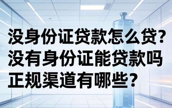 没身份证贷款怎么贷?没有身份证能贷款吗正规渠道有哪些 没有身份证能贷款吗正规渠道有哪些