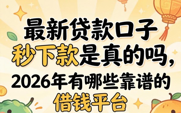 最新贷款口子秒下款是真的吗,2026年有哪些靠谱的借钱平台 2026年有哪些靠谱的借钱平台