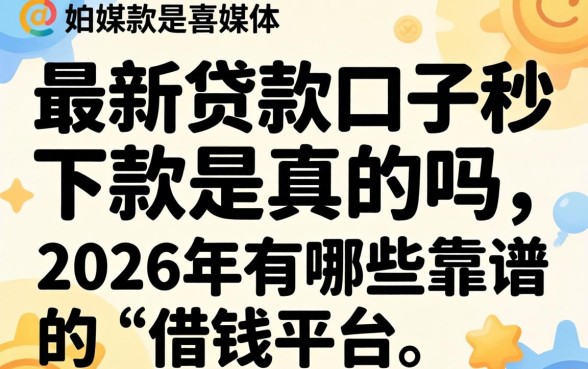 最新贷款口子秒下款是真的吗,2026年有哪些靠谱的借钱平台 2026年有哪些靠谱的借钱平台