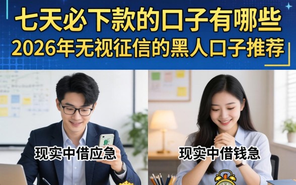 七天必下款的口子有哪些,2026年无视征信的黑户口子推荐 2026年无视征信的黑户口子推荐