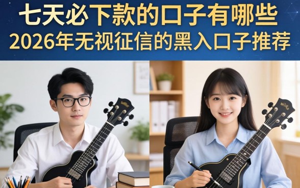 七天必下款的口子有哪些，2026年无视征信的黑户口子推荐