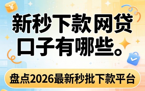 新秒下款的网贷口子有哪些,盘点2026最新秒批下款平台 盘点2026最新秒批下款平台