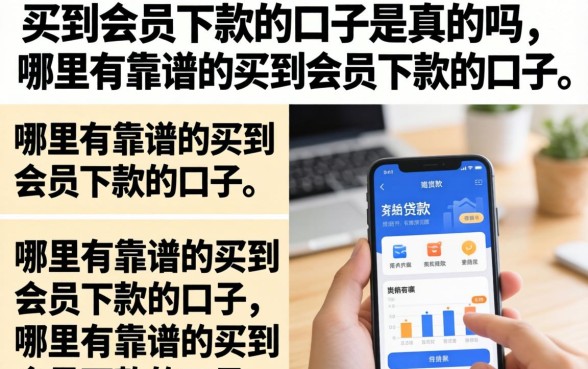 买到会员下款的口子是真的吗,哪里有靠谱的买到会员下款的口子 哪里有靠谱的买到会员下款的口子