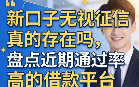 新口子无视征信真的存在吗,盘点近期通过率高的借款平台 盘点近期通过率高的借款平台