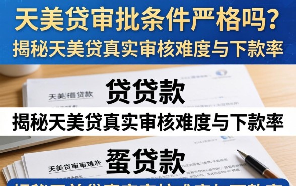 天美贷审批条件严格吗?揭秘天美贷真实审核难度与下款率 揭秘天美贷真实审核难度与下款率