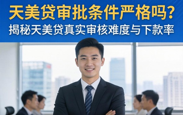 天美贷审批条件严格吗?揭秘天美贷真实审核难度与下款率 揭秘天美贷真实审核难度与下款率