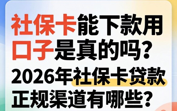 社保卡能下款的口子是真的吗？2026年社保卡贷款正规渠道有哪些