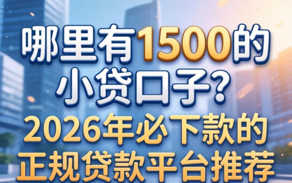 哪里有1500的小贷口子?2026年必下款的正规贷款平台推荐 2026年必下款的正规贷款平台推荐