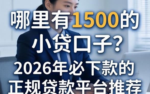 哪里有1500的小贷口子?2026年必下款的正规贷款平台推荐 2026年必下款的正规贷款平台推荐