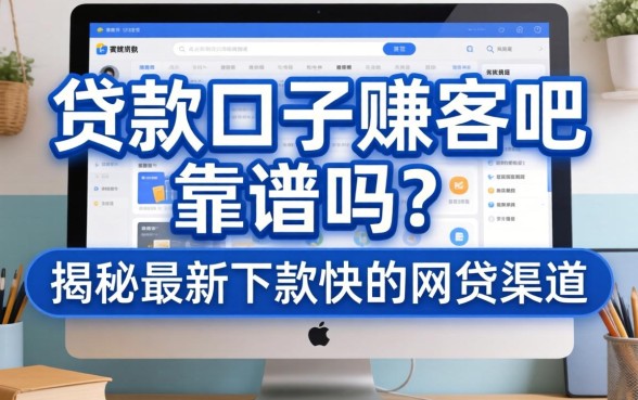 贷款口子赚客吧靠谱吗?揭秘最新下款快的网贷渠道 揭秘最新下款快的网贷渠道