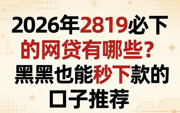 2026年2819必下的网贷有哪些？黑户也能秒下款的口子推荐
