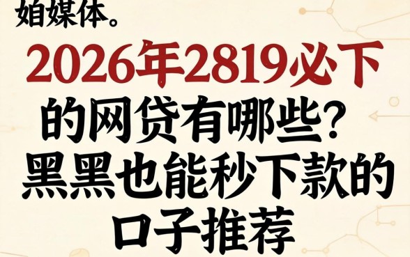 2026年2819必下的网贷有哪些?黑户也能秒下款的口子推荐 2026年2819必下的网贷有哪些