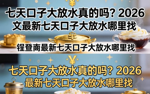 七天口子大放水真的吗?2026最新七天口子大放水哪里找? 2026最新七天口子大放水哪里找