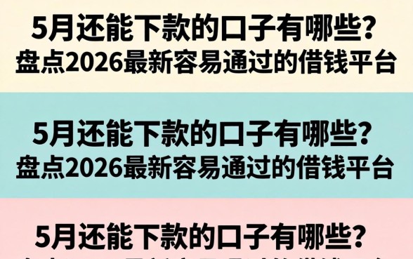 5月还能下款的口子有哪些?盘点2026最新容易通过的借钱平台 盘点2026最新容易通过的借钱平台