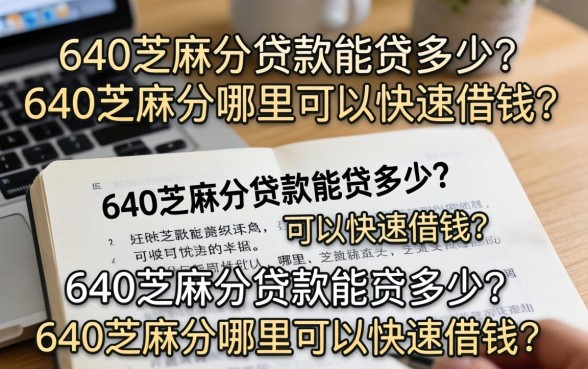 640芝麻分贷款能贷多少?640芝麻分哪里可以快速借钱? 640芝麻分哪里可以快速借钱